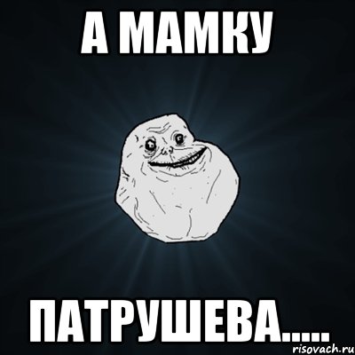 А мамку Патрушева....., Мем Forever Alone