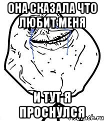 она сказала что любит меня и тут я проснулся, Мем Forever Alone