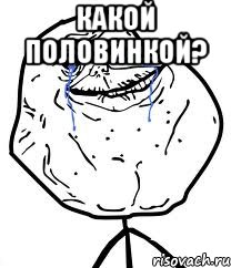 Какой половинкой? , Мем Forever Alone