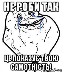 Не роби так це показує твою самотність!, Мем Forever Alone