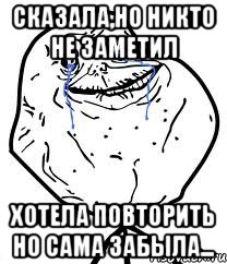 Сказала,но никто не заметил Хотела повторить но сама забыла..., Мем Forever Alone