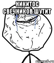 Никитос свечников шутит , Мем Forever Alone