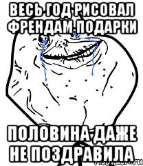 весь год рисовал френдам подарки половина даже не поздравила, Мем Forever Alone