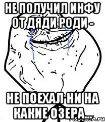 Не получил инфу от дяди Роди - не поехал ни на какие озера..., Мем Forever Alone