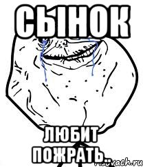 Сынок Любит пожрать.., Мем Forever Alone