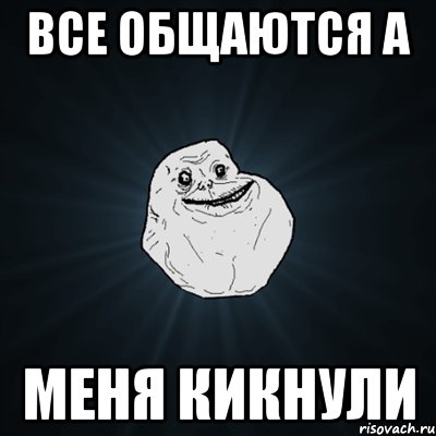 Все общаются а Меня кикнули, Мем Forever Alone