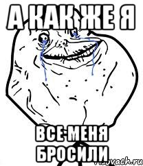 а как же я все меня бросили, Мем Forever Alone