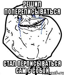 Решил попереписываться Стал перписываться сам с собой, Мем Forever Alone