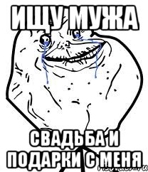 Ищу мужа Свадьба и подарки с меня, Мем Forever Alone