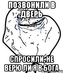 Позвонили в дверь Спросили, не верю ли я в бога, Мем Forever Alone