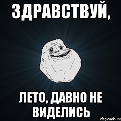 ЗДРАВСТВУЙ, ЛЕТО, ДАВНО НЕ ВИДЕЛИСЬ, Мем Forever Alone