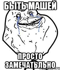 Быть Машей просто замечатьльно, Мем Forever Alone