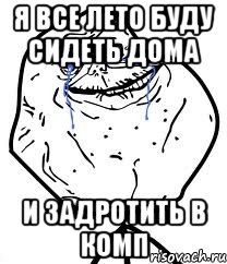 я все лето буду сидеть дома и задротить в комп, Мем Forever Alone