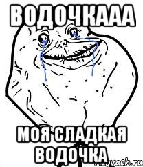 Водочкааа Моя сладкая водочка, Мем Forever Alone