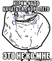 Керим надо качаться скоро лето Это не ко мне, Мем Forever Alone