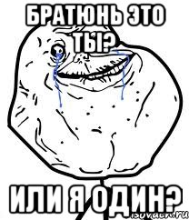 Братюнь это ты? Или я один?, Мем Forever Alone