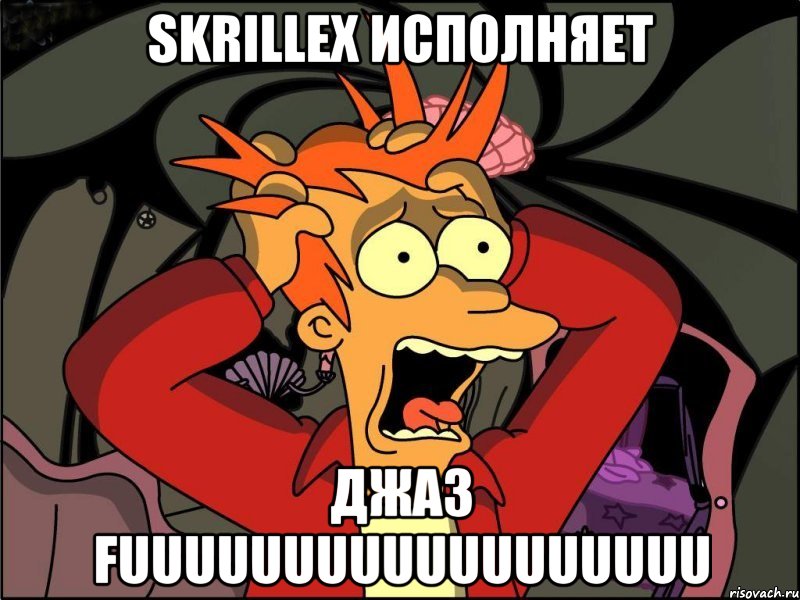 skrillex исполняет джаз fuuuuuuuuuuuuuuuuuu