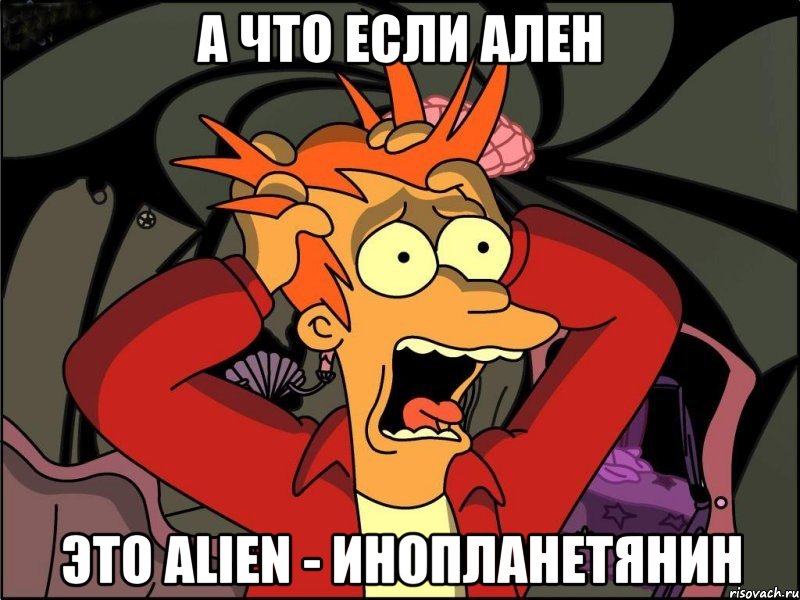 А что если Ален Это Alien - инопланетянин, Мем Фрай в панике