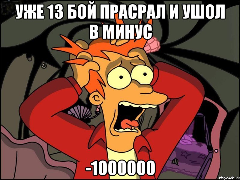 уже 13 бой прасрал и ушол в минус -1000000, Мем Фрай в панике