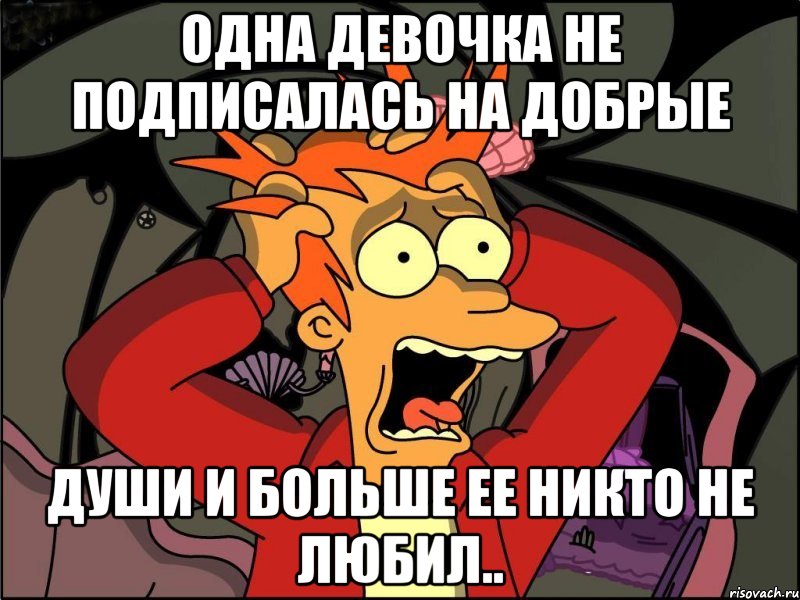 одна девочка не подписалась на добрые души и больше ее никто не любил.., Мем Фрай в панике