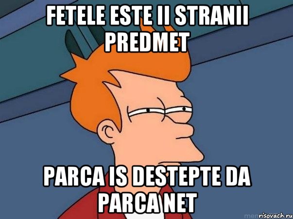 Fetele este ii stranii predmet Parca is destepte da parca net, Мем  Фрай (мне кажется или)