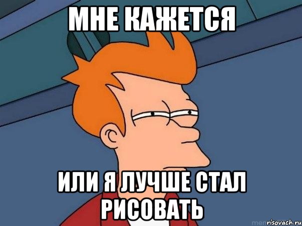 мне кажется или я лучше стал рисовать, Мем  Фрай (мне кажется или)