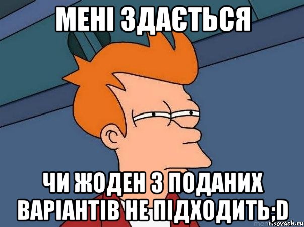 Мені здається чи жоден з поданих ваpiaнтiв НЕ пiдходить;D, Мем  Фрай (мне кажется или)