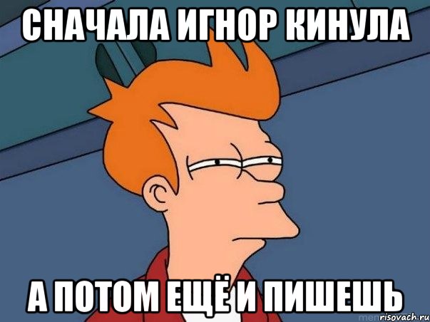 СНАЧАЛА ИГНОР КИНУЛА А ПОТОМ ЕЩЁ И ПИШЕШЬ, Мем  Фрай (мне кажется или)