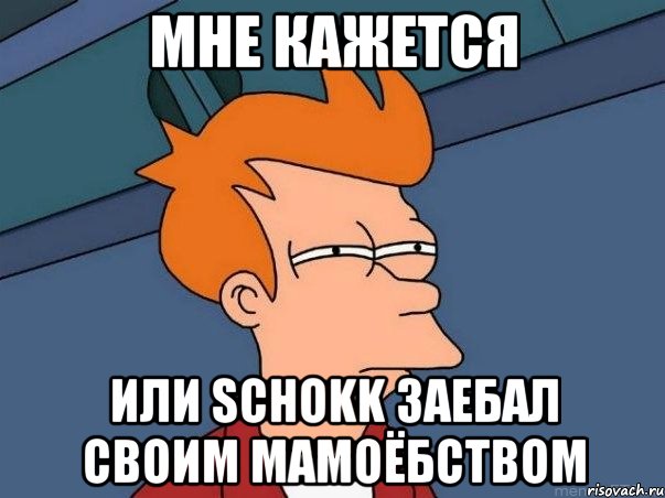 Мне кажется Или Schokk заебал своим мамоёбством, Мем  Фрай (мне кажется или)