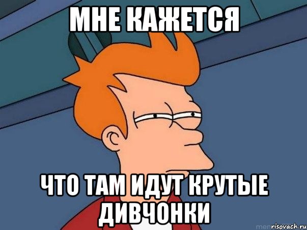 мне кажется что там идут крутые дивчонки, Мем  Фрай (мне кажется или)