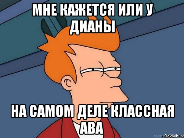 мне кажется или у дианы на самом деле классная ава, Мем  Фрай (мне кажется или)