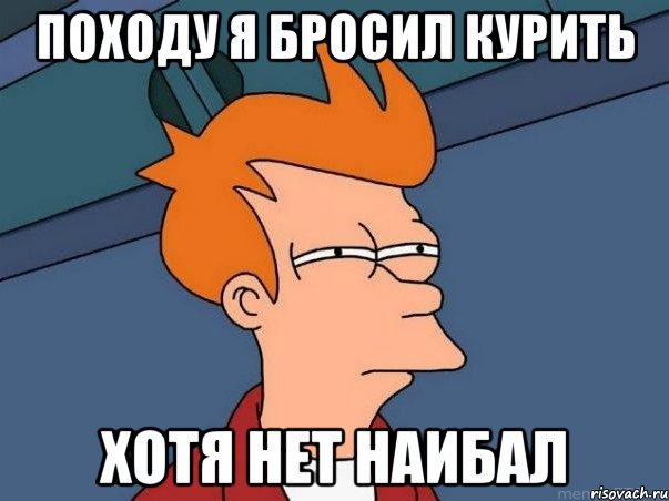 походу я бросил курить хотя нет наибал, Мем  Фрай (мне кажется или)