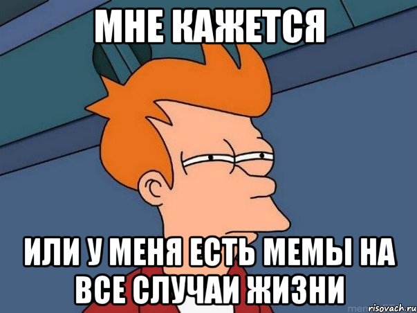 мне кажется или у меня есть мемы на все случаи жизни, Мем  Фрай (мне кажется или)