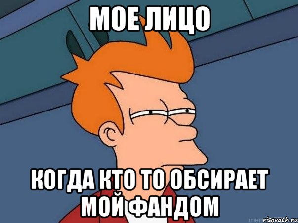 МОЕ ЛИЦО КОГДА КТО ТО ОБСИРАЕТ МОЙ ФАНДОМ, Мем  Фрай (мне кажется или)