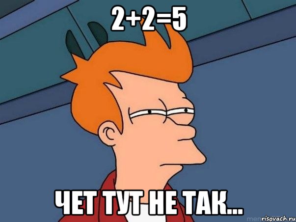 2+2=5 Чет тут не так..., Мем  Фрай (мне кажется или)