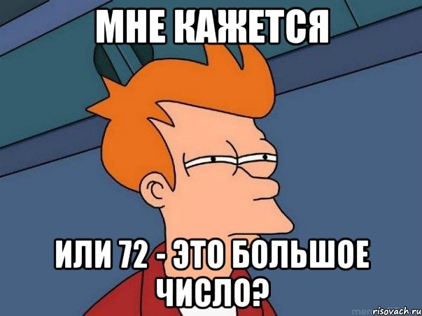 Мне кажется Или 72 - это большое число?, Мем  Фрай (мне кажется или)