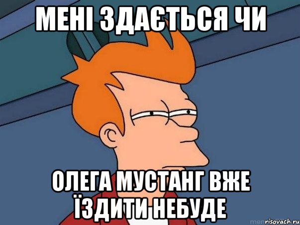 мені здається чи олега мустанг вже їздити небуде, Мем  Фрай (мне кажется или)