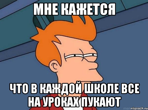 МНЕ КАЖЕТСЯ что в каждой школе все на уроках пукают, Мем  Фрай (мне кажется или)