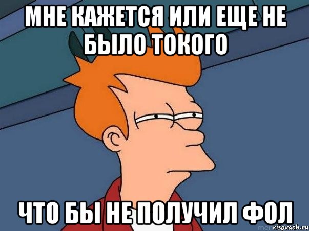 мне кажется или еще не было токого что бы не получил фол, Мем  Фрай (мне кажется или)