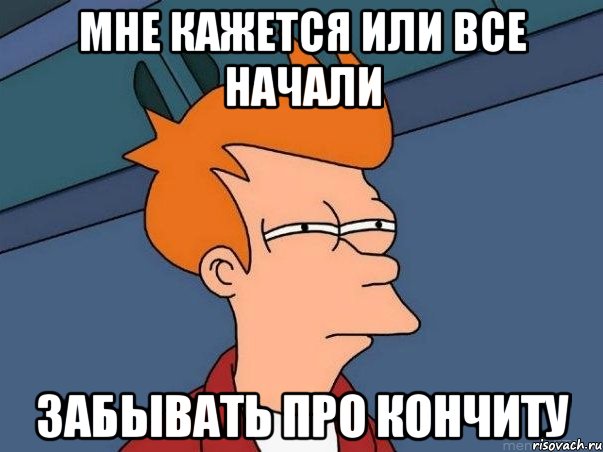 Мне кажется или все начали забывать про Кончиту, Мем  Фрай (мне кажется или)