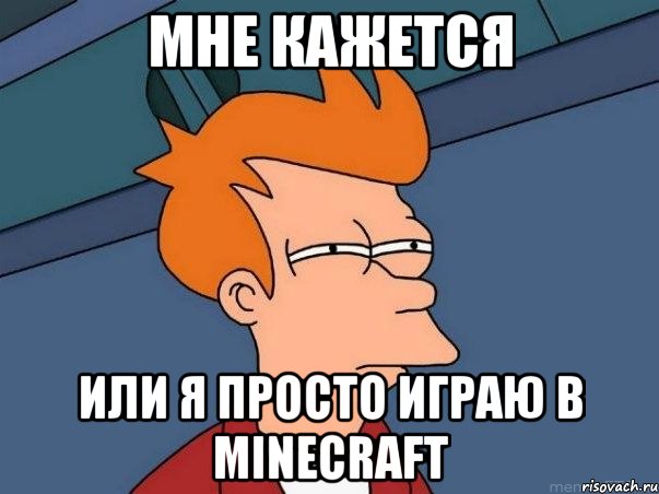 Мне кажется или я просто играю в Minecraft, Мем  Фрай (мне кажется или)