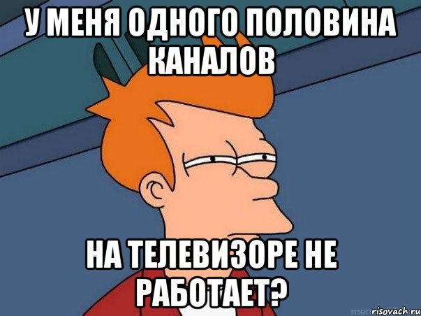 у меня одного половина каналов на телевизоре не работает?, Мем  Фрай (мне кажется или)