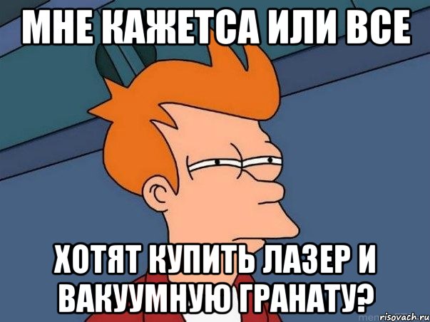 мне кажетса или все хотят купить лазер и вакуумную гранату?, Мем  Фрай (мне кажется или)