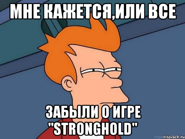 Мне кажется,или все забыли о игре "Stronghold", Мем  Фрай (мне кажется или)