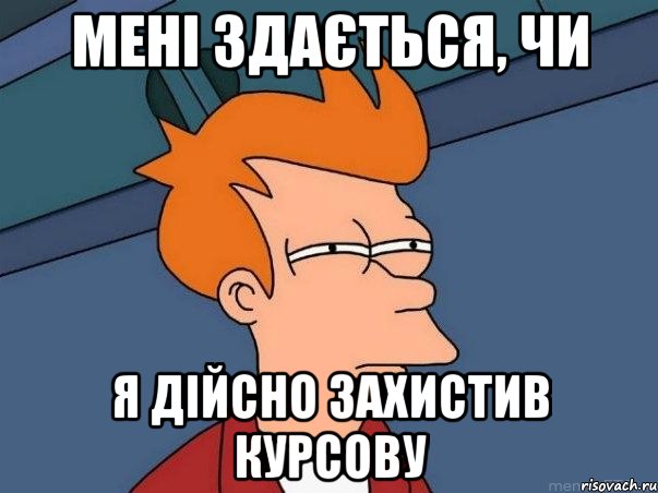 мені здається, чи я дійсно захистив курсову, Мем  Фрай (мне кажется или)