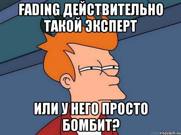 Fading действительно такой эксперт Или у него просто бомбит?, Мем  Фрай (мне кажется или)