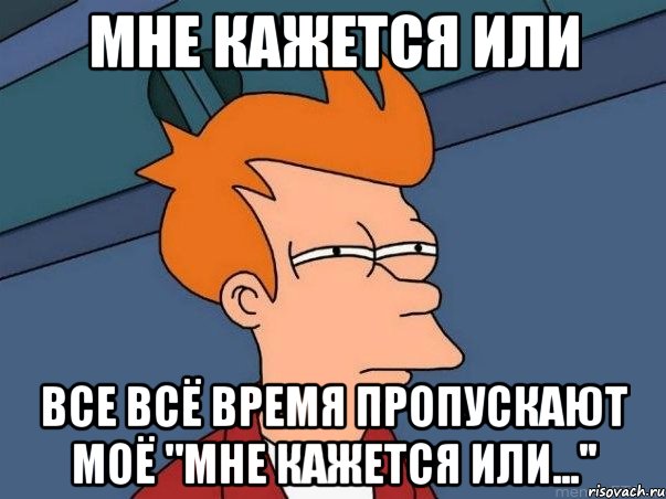 Мне кажется или Все всё время пропускают моё "Мне кажется или...'', Мем  Фрай (мне кажется или)