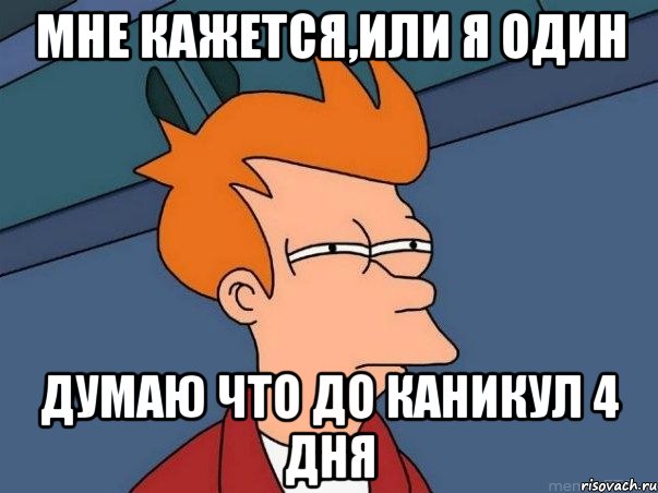 Мне кажется,или я один думаю что до каникул 4 дня, Мем  Фрай (мне кажется или)