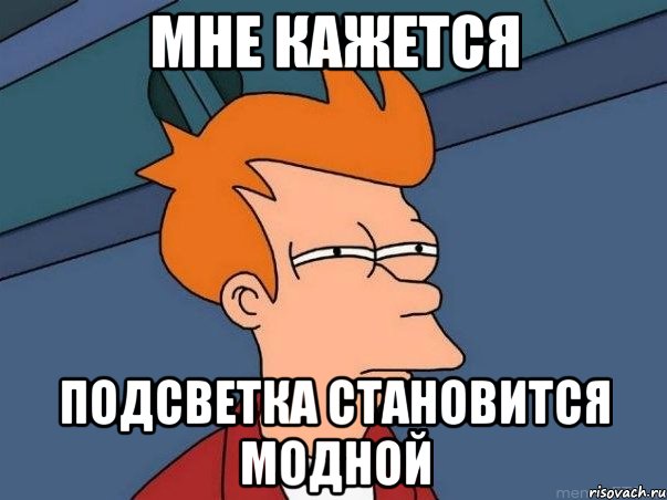 мне кажется подсветка становится модной, Мем  Фрай (мне кажется или)