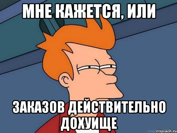 Мне кажется, или заказов действительно дохуище, Мем  Фрай (мне кажется или)